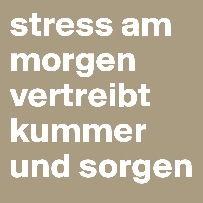 stress am morgen vertreibt kummer und sorgen