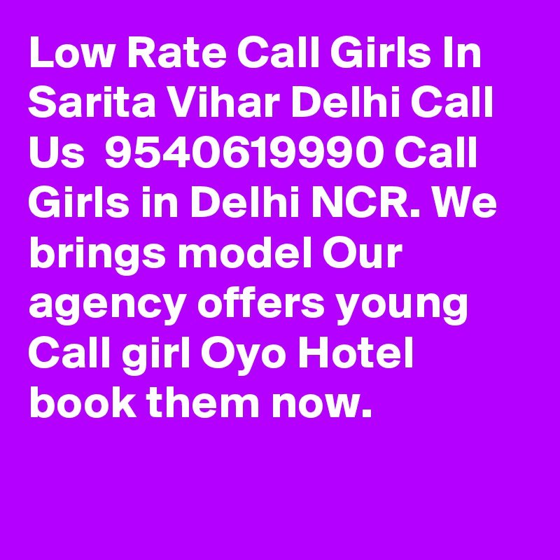 Low Rate Call Girls In Sarita Vihar Delhi Call Us  9540619990 Call Girls in Delhi NCR. We brings model Our agency offers young Call girl Oyo Hotel book them now. 

