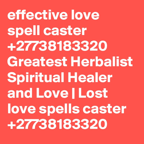 effective love spell caster +27738183320 Greatest Herbalist Spiritual Healer and Love | Lost love spells caster +27738183320 