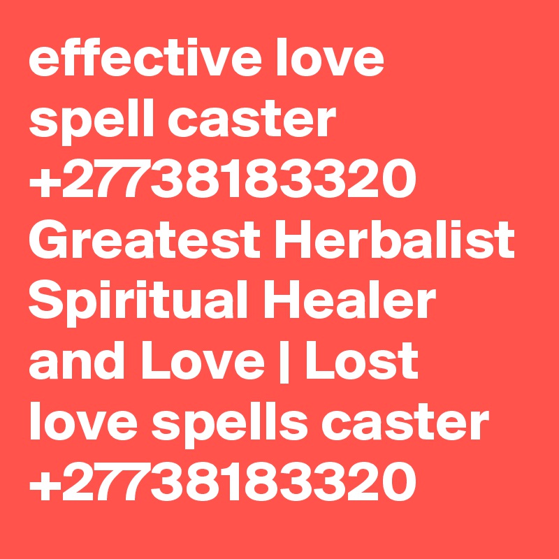 effective love spell caster +27738183320 Greatest Herbalist Spiritual Healer and Love | Lost love spells caster +27738183320 