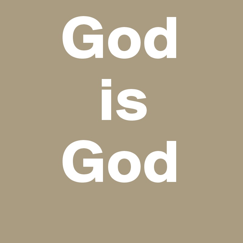     God 
       is
    God