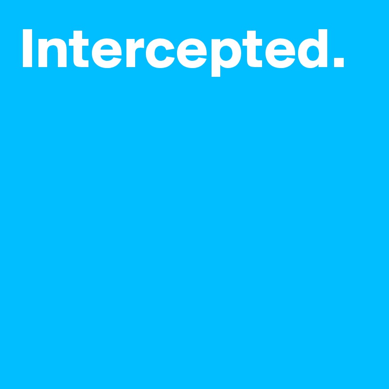 Intercepted.