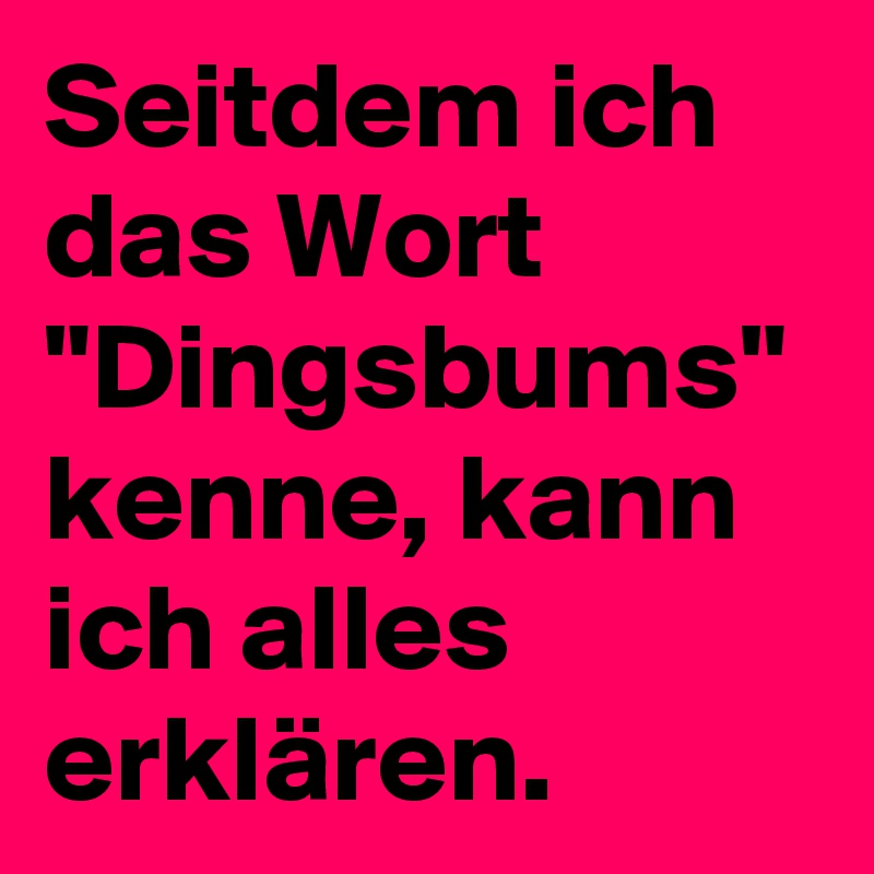 Seitdem Ich Das Wort Dingsbums Kenne Kann Ich Alles Erklaren Post By Louziffer On Boldomatic