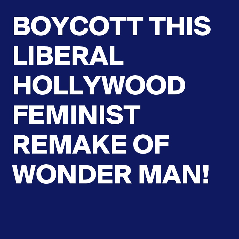 BOYCOTT THIS LIBERAL HOLLYWOOD FEMINIST REMAKE OF WONDER MAN! 
