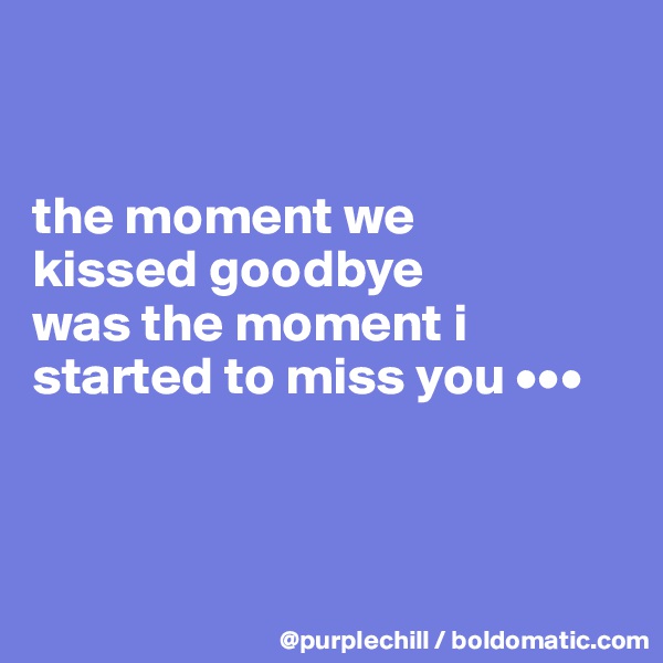 


the moment we 
kissed goodbye 
was the moment i started to miss you •••



