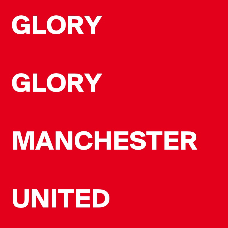 GLORY

GLORY

MANCHESTER

UNITED