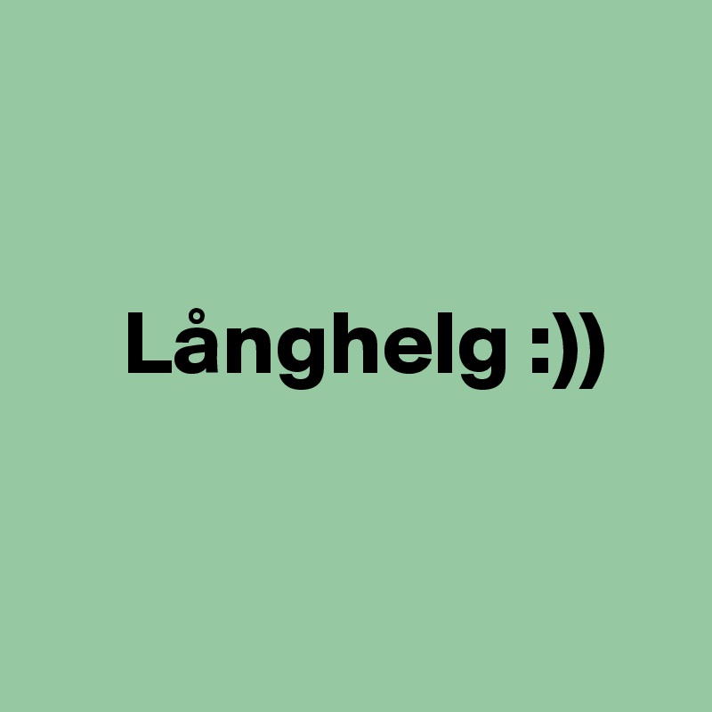 


     Långhelg :))



