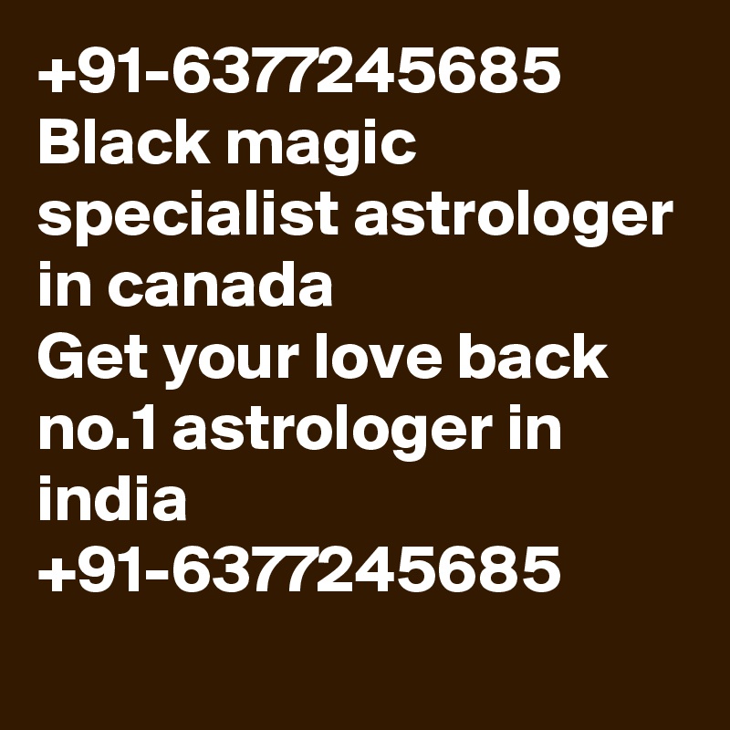 +91-6377245685
Black magic specialist astrologer in canada 
Get your love back no.1 astrologer in india
+91-6377245685