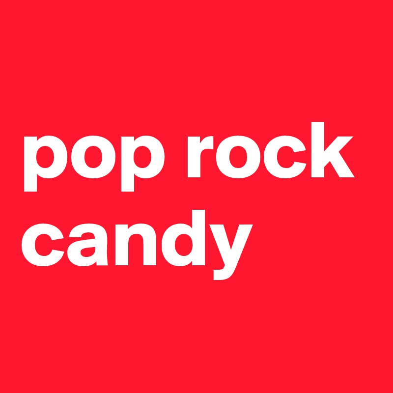
pop rock candy