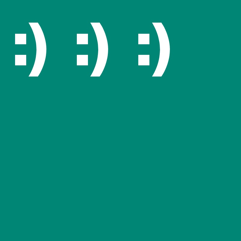 :)  :)  :)