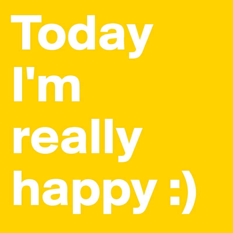 Today I M Really Happy Post By Freakettona On Boldomatic