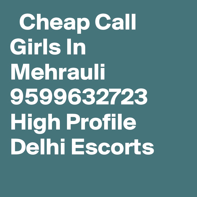   Cheap Call Girls In  Mehrauli      9599632723    High Profile Delhi Escorts
