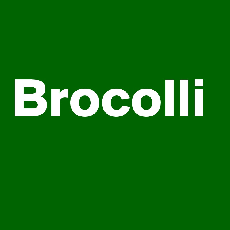 
Brocolli