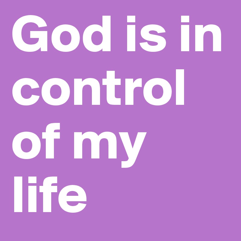 God is in control of my life