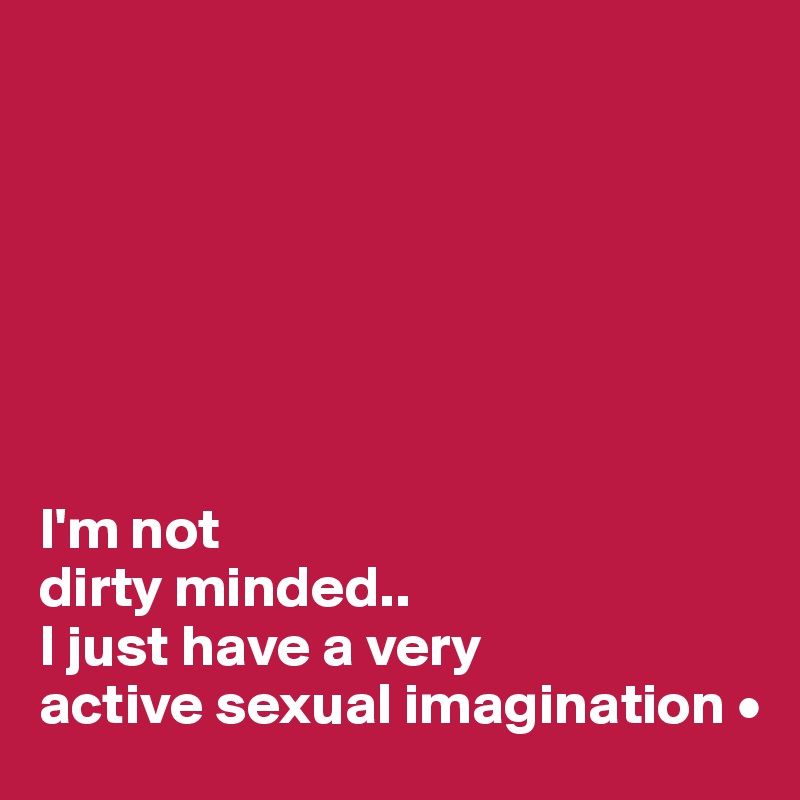 







I'm not
dirty minded..
I just have a very
active sexual imagination •