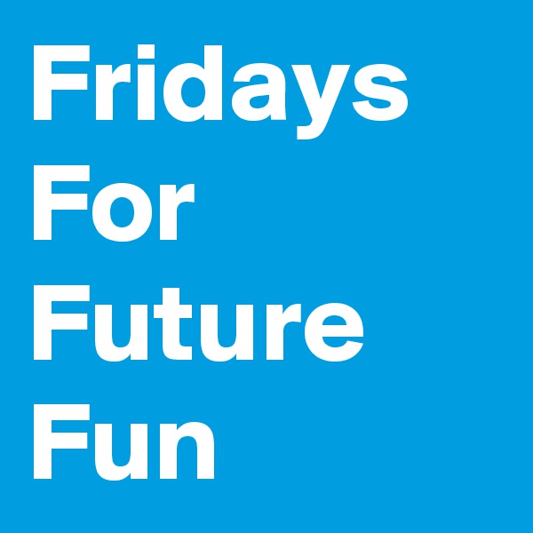 Fridays For Future Fun