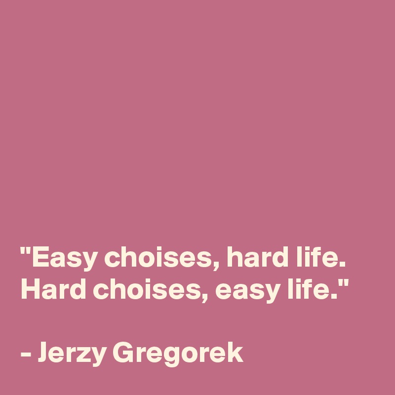 






"Easy choises, hard life. Hard choises, easy life."

- Jerzy Gregorek