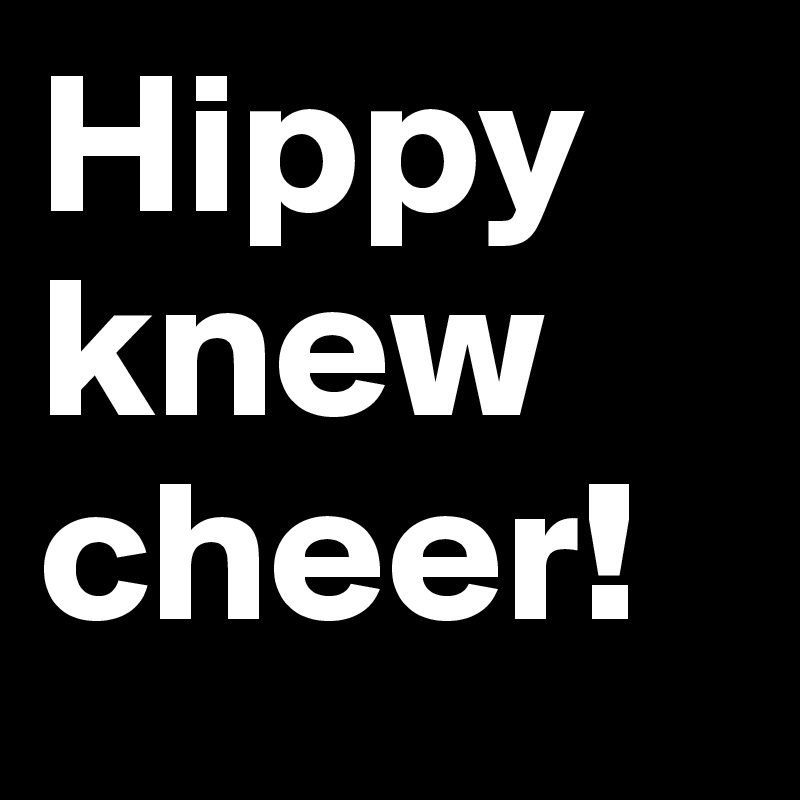 Hippy
knew
cheer!