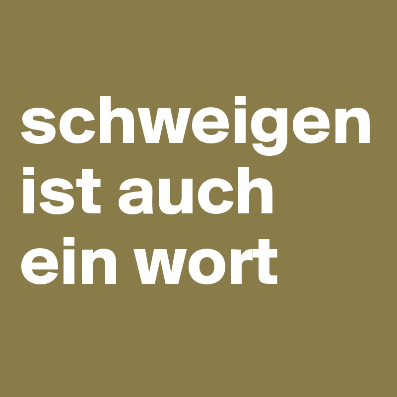
schweigen ist auch ein wort
