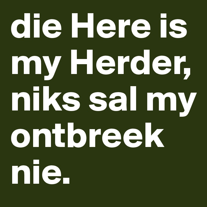 die Here is my Herder, niks sal my ontbreek nie.