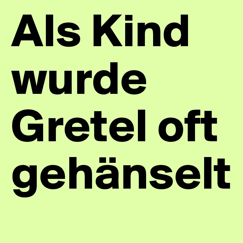 Als Kind wurde Gretel oft gehänselt