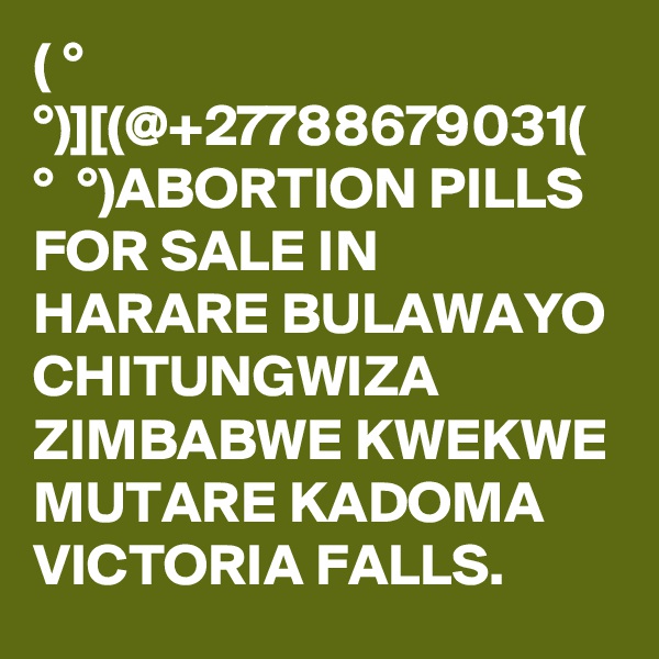 ( ?° ?? ?°)][(@+27788679031( ?° ?? ?°)ABORTION PILLS FOR SALE IN HARARE BULAWAYO CHITUNGWIZA ZIMBABWE KWEKWE MUTARE KADOMA VICTORIA FALLS.