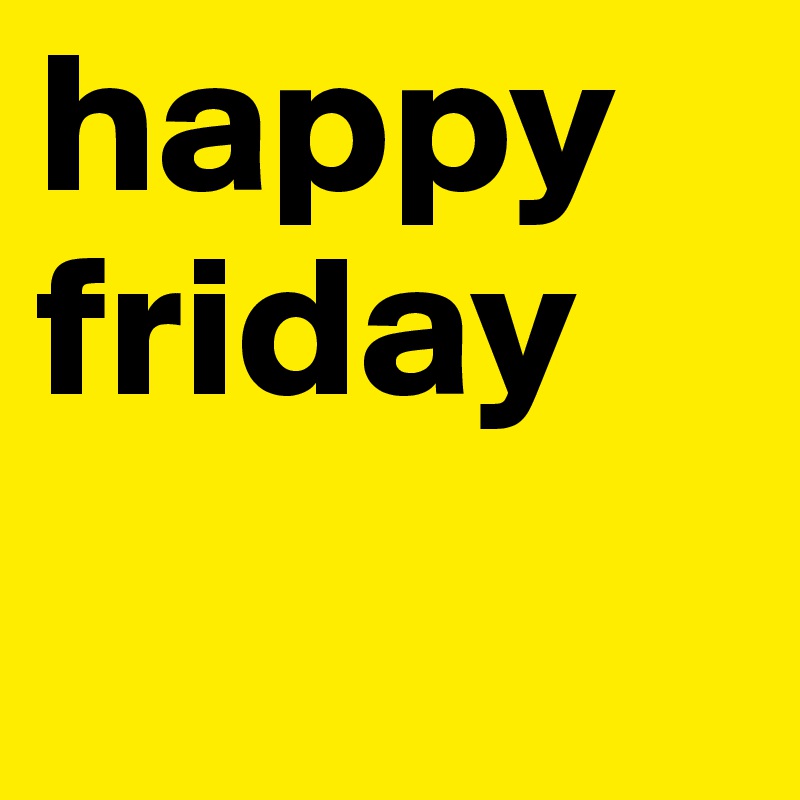 happy friday