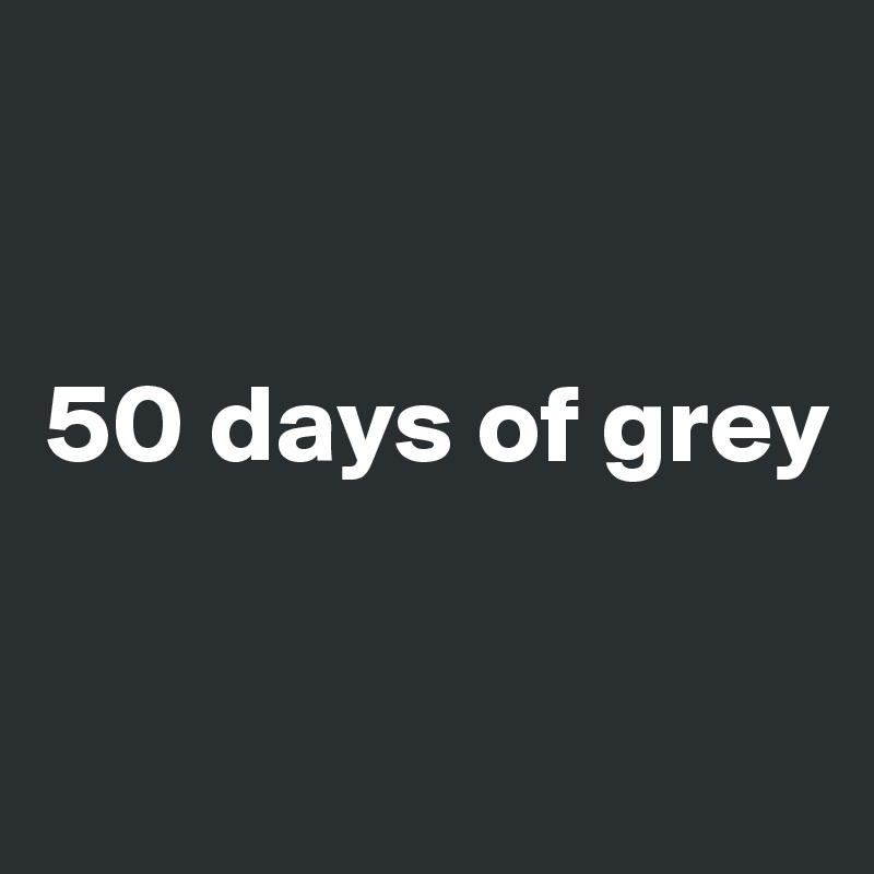 


50 days of grey

