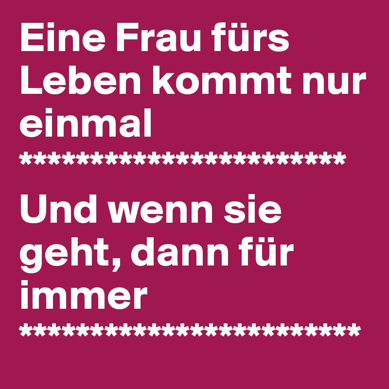 Eine Frau Furs Leben Kommt Nur Einmal Und Wenn Sie Geht Dann Fur Immer Post By Morgan1998 On Boldomatic