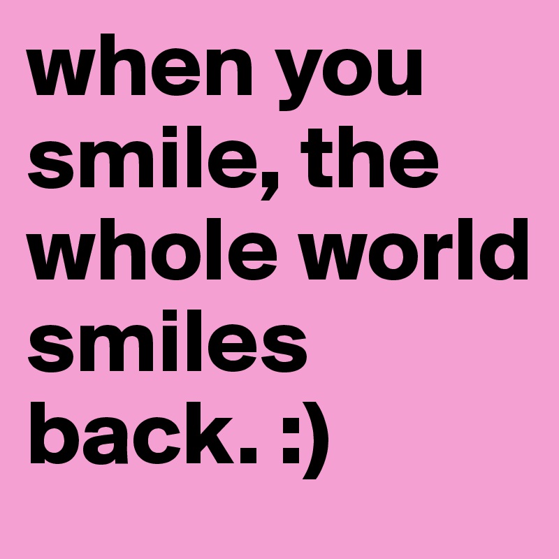 when you smile, the whole world smiles back. :) - Post by Kyn on Boldomatic