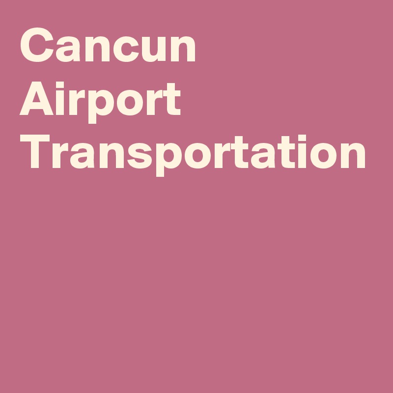 cancun airport official transportation