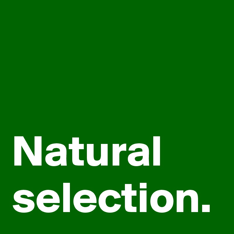 Natural selection.