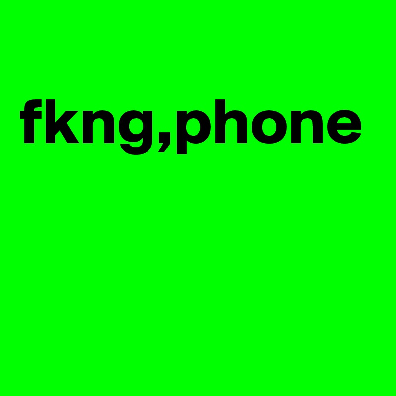  fkng,phone