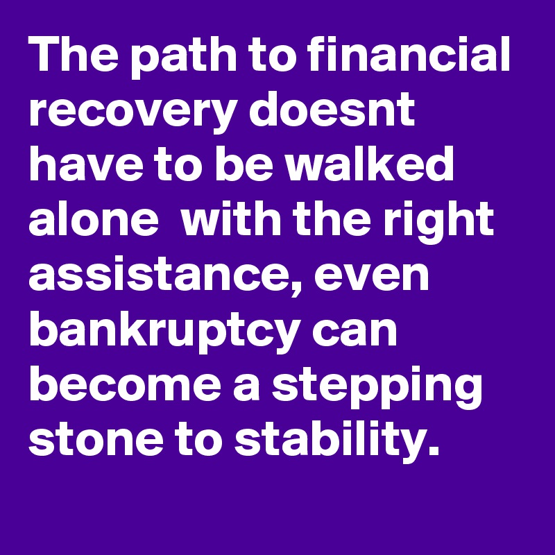 The path to financial recovery doesnt have to be walked alone  with the right assistance, even bankruptcy can become a stepping stone to stability.