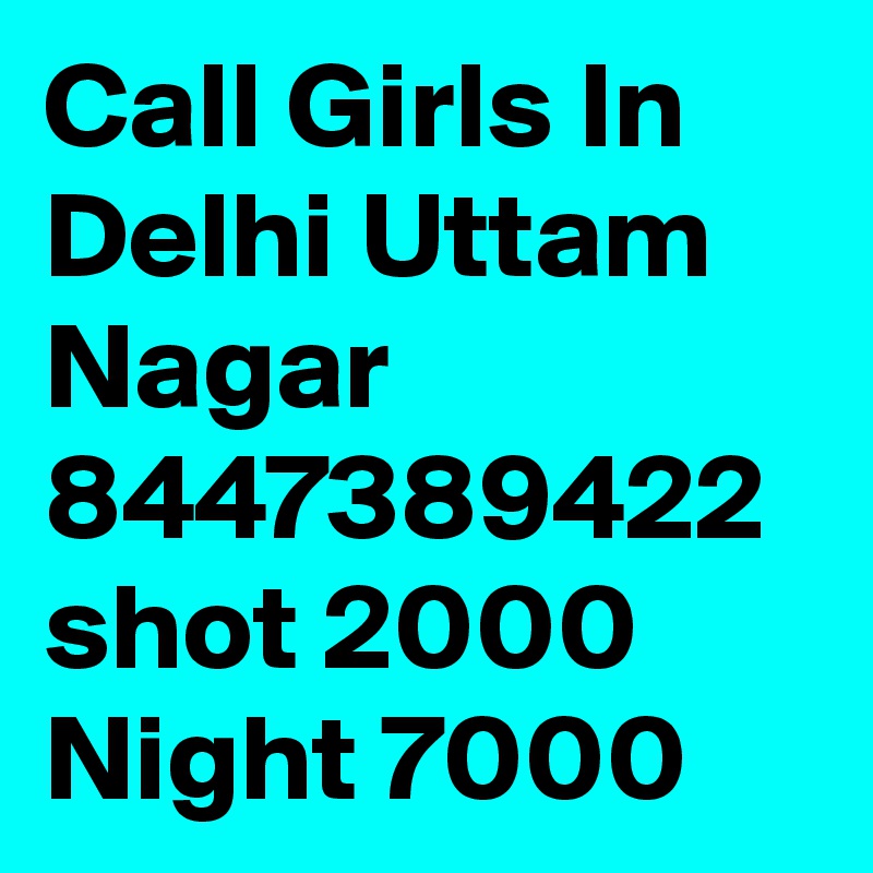 Call Girls In Delhi Uttam Nagar 8447389422 shot 2000 Night 7000