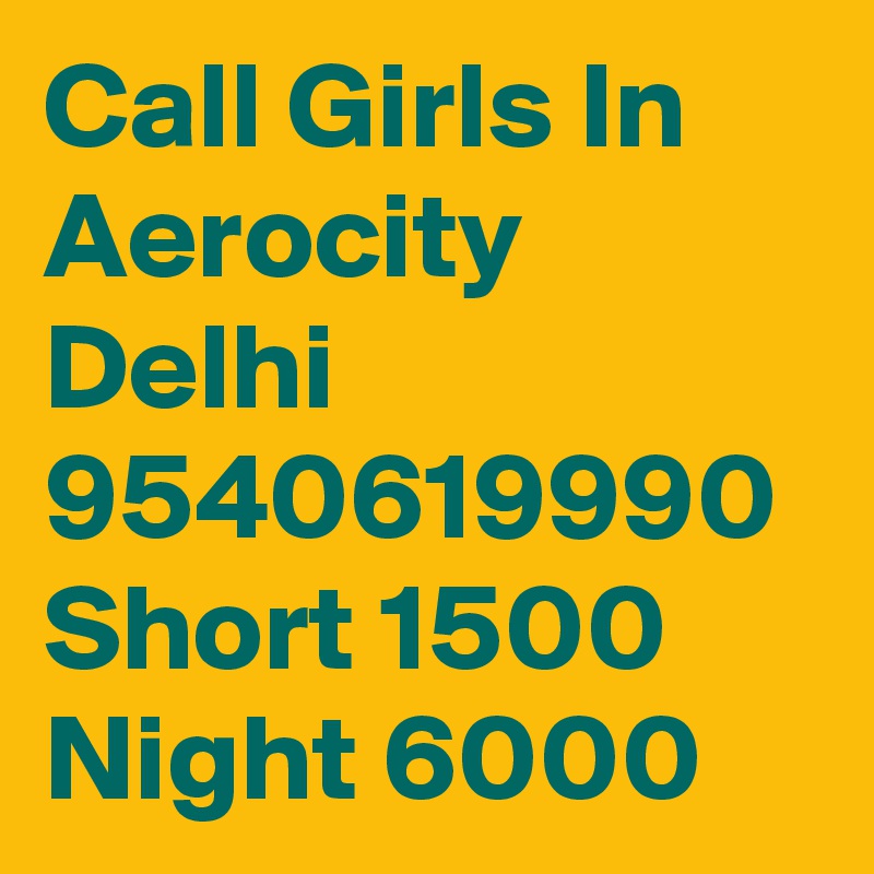 Call Girls In Aerocity Delhi 9540619990 Short 1500 Night 6000