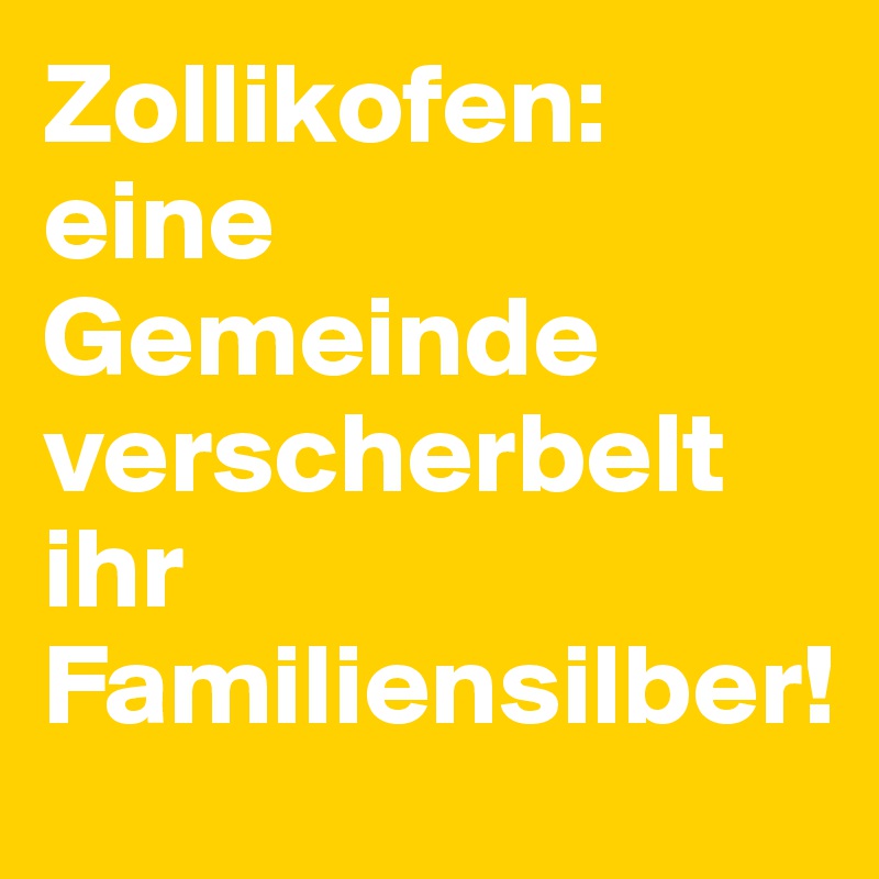 Zollikofen: eine Gemeinde verscherbelt ihr Familiensilber!