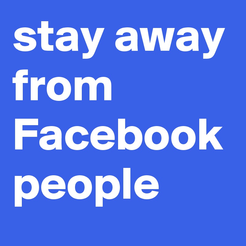 stay-away-from-facebook-people-post-by-weaknesspick-on-boldomatic