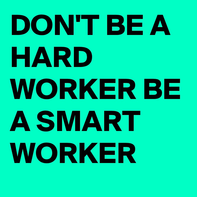 don-t-be-a-hard-worker-be-a-smart-worker-post-by-fidosh146-on-boldomatic