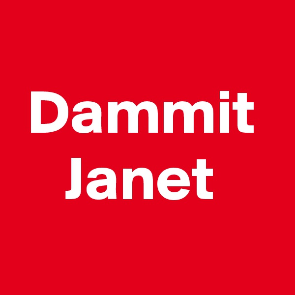 
 Dammit
    Janet
