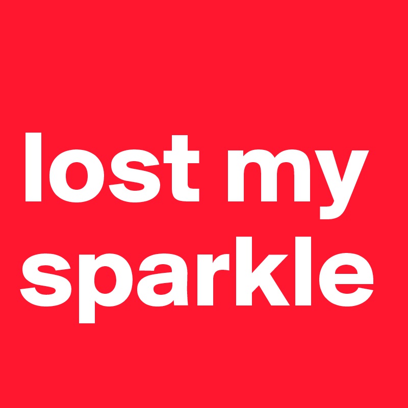 
lost my sparkle