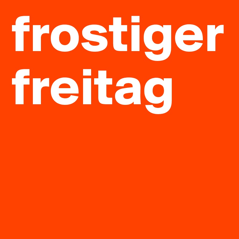 frostiger freitag

