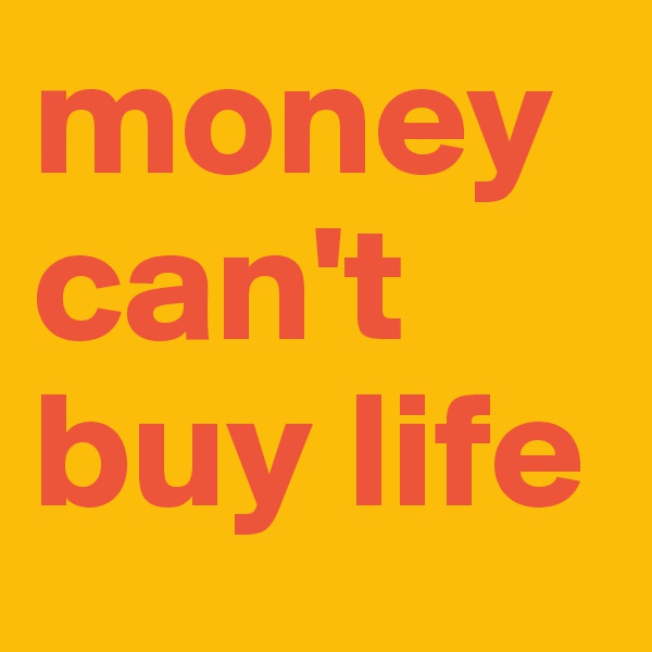moneycan't buy life