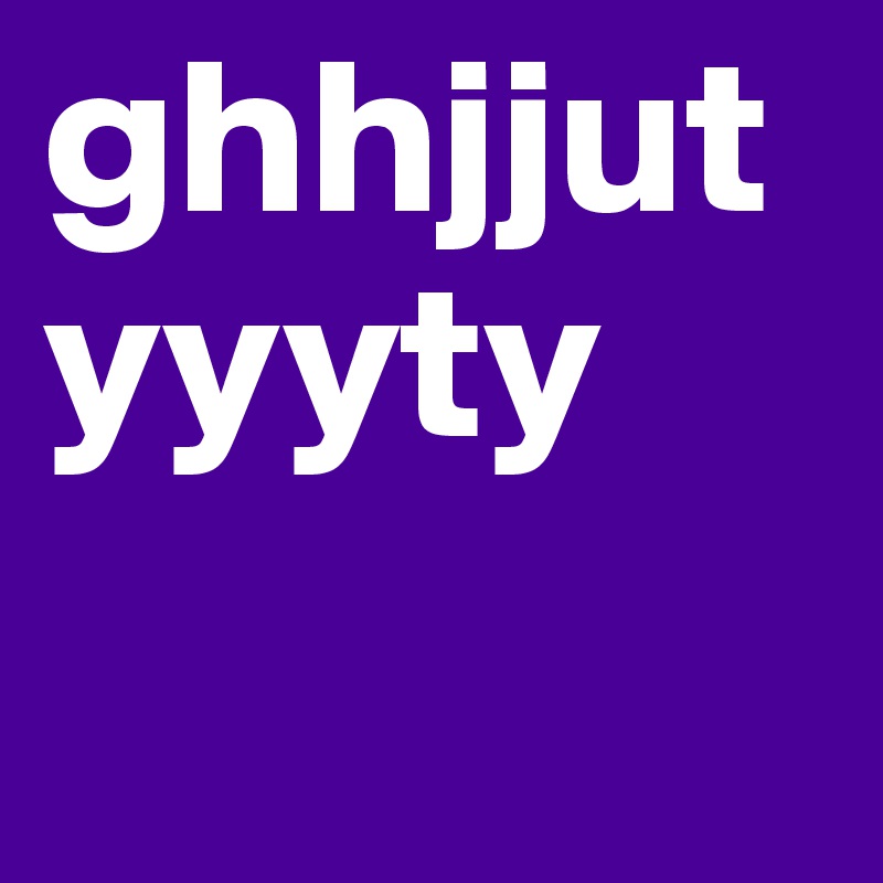 ghhjjutyyyty