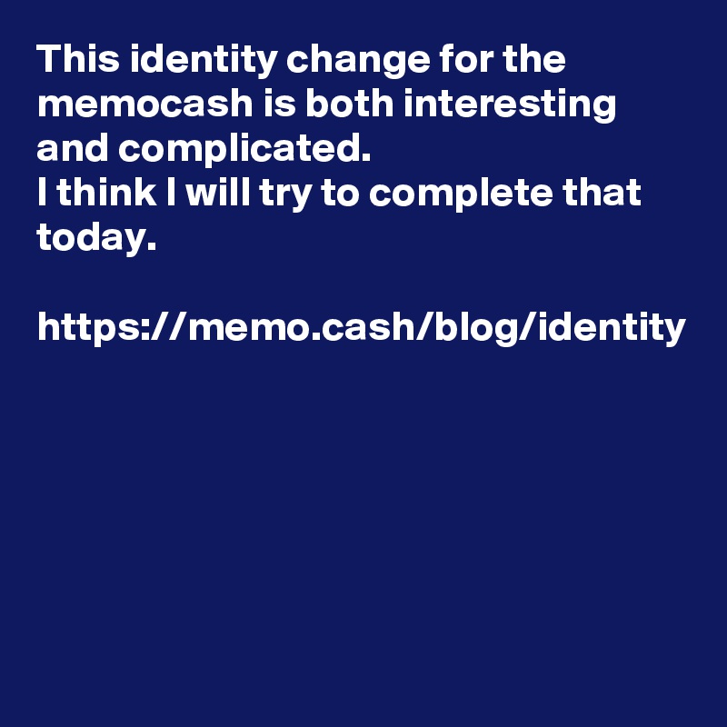 This identity change for the memocash is both interesting and complicated.
I think I will try to complete that today. 

https://memo.cash/blog/identity