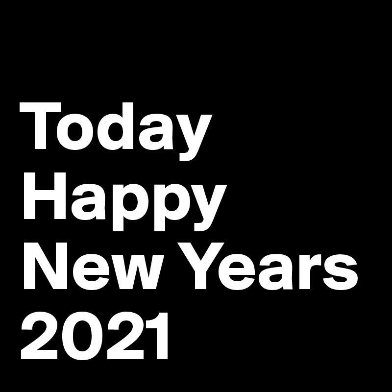 
Today Happy New Years 2021