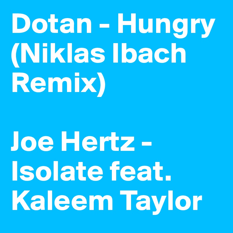 Dotan - Hungry (Niklas Ibach Remix)

Joe Hertz - Isolate feat. Kaleem Taylor