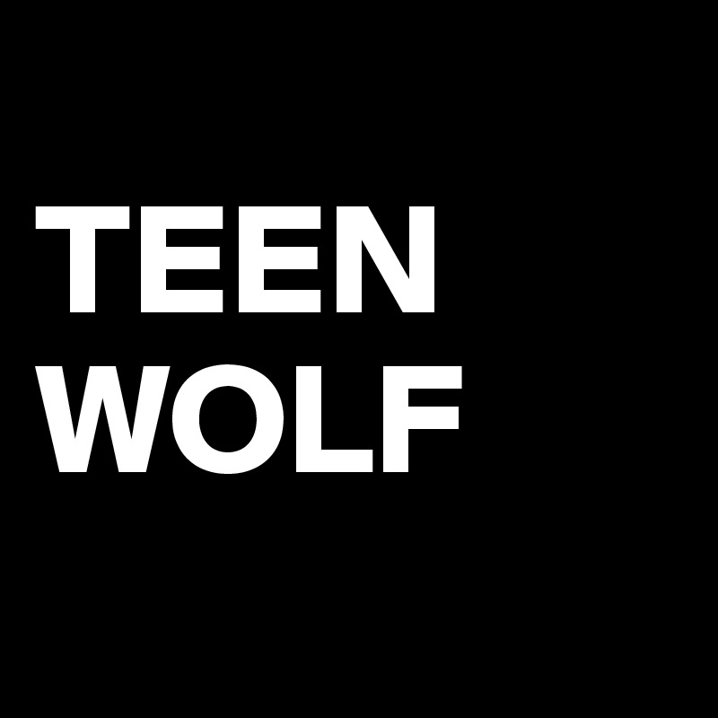 
TEEN
WOLF
