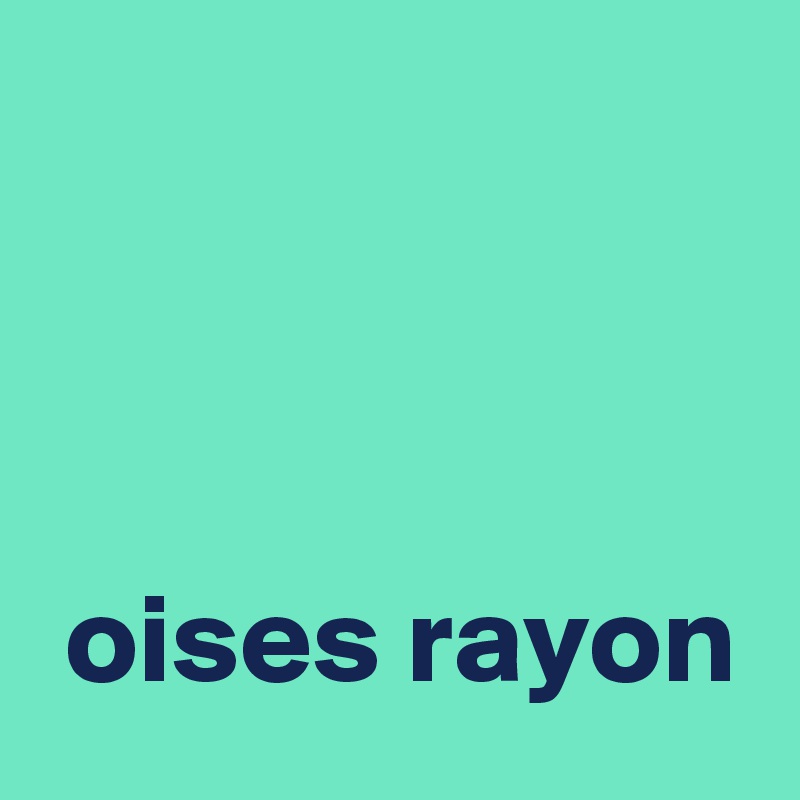 



 oises rayon