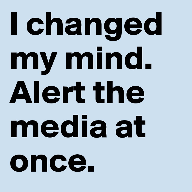 I changed my mind. 
Alert the media at once.